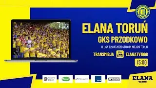 ELANA TORUŃ - GKS PRZODKOWO | LIVE | sobota 29.05.2021 | godzina 15:00