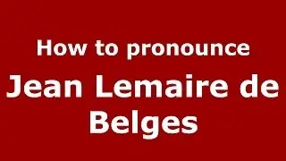 How to pronounce Jean Lemaire de Belges (French/France) - PronounceNames.com