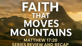 Faith That Moves Mountains | Series Review & Recap | Matthew 17:20 | Morning Devotion