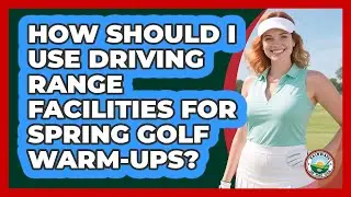 How Should I Use Driving Range Facilities For Spring Golf Warm-ups? - Fairways of the USA