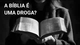 A Bíblia é uma DROGA?