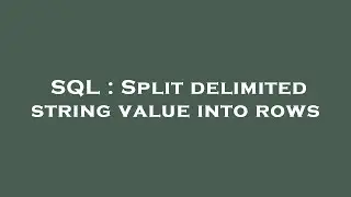 SQL : Split delimited string value into rows