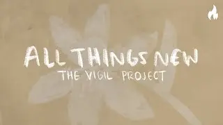 The Vigil Project - All Things New (feat. John Finch and Andrea Thomas) [Official Lyric Video]