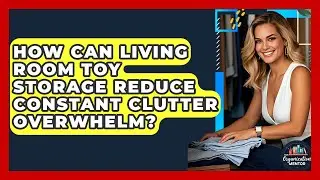 How Can Living Room Toy Storage Reduce Constant Clutter Overwhelm? - Your Organization Mentor