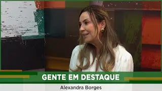 Gente em Destaque: Alexandra Borges (Parte 2/3)