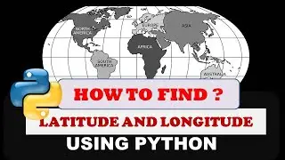 Find Latitude and Longitude Using Python - Python Project Beginners to Advance