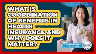 What Is Coordination Of Benefits In Health Insurance And Why Does It Matter?