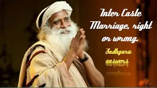 Inter caste marriage, right or wrong - Sadhguru answers