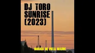 DJ TORO - (SUNRISE 2023) @DJ_TORO