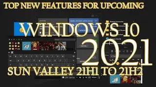 TOP NEW FEATURES FOR UPCOMING NEW VERSION OF WINDOWS 10 SUN VALLEY 20H2 2021
