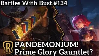 Battles with Bust #134 - PANDEMONIUM! - Prime Glory Gauntlet? - Legends of Runeterra