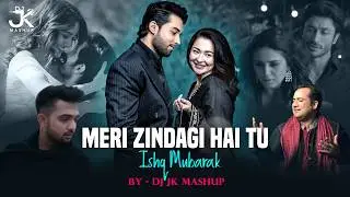 Meri Zindagi Hai Tu X Ishq Mubarak Mashup |DJ Jk Mashup | Asim Azhar, Arijit Singh | Chillout Mashup