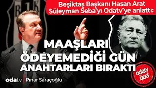 BJK Başkanı Hasan Arat, Süleyman Seba'yı Odatv'ye anlattı | Maaşları ödeyemediği gün...