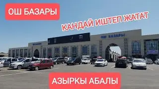 ОШ БАЗАРЫ 👍 АЗЫРКЫ АБАЛЫ 12_ИЮЛЬ КАНДАЙ ИШТЕП ЖАТАТ