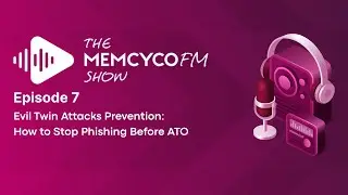 The MemcycoFM Show: Episode 7 - Evil Twin Attacks Prevention: How to Stop Phishing Before ATO