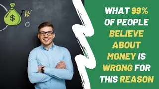 What 99% of People Believe About Money is WRONG Because ...