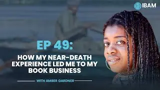 EP 49:  How My Near Death Experience led Me To My Book Business with Amber Gardner