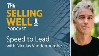 The Selling Well EP 24 - Speed to Lead with Nicolas Vandenberghe