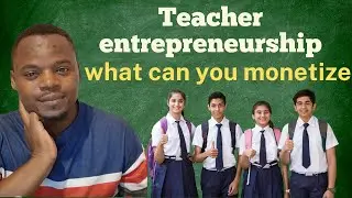 Teacher Entrepreneurship: Monetizing Educational Content Beyond the Classroom