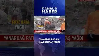 Yanardağ Patladı! K&ouml;ye Havadan Taş Yağdı