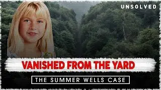 Vanished from the Yard: The Unexplained Disappearance of Summer Wells | True Crime Case