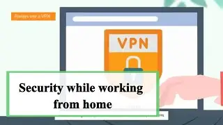 Security Considerations While Working From Home -- Cyber Security Awareness Training