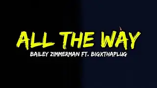 Bailey Zimmerman ft Big X ThaPlug - All The Way (Lyrics)