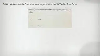 Public opinion towards France became negative after the XYZ Affair True False