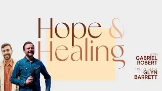 Hope & Healing with Gabriel Robert, special guest Glyn Barrett