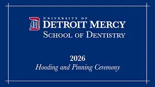 Detroit Mercy Dental Hooding and Pinning Ceremony, 2026
