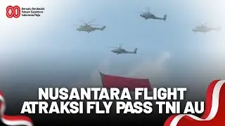 NUSANTARA FLIGHT! Atraksi Fly Pass TNI AU | HUT RI KE-80 TAHUN 2025