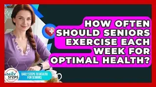 How Often Should Seniors Exercise Each Week for Optimal Health?