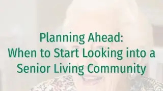 Planning Ahead: When to Start Looking into a Senior Living Community
