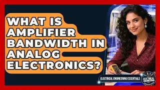 What Is Amplifier Bandwidth In Analog Electronics? - Electrical Engineering Essentials