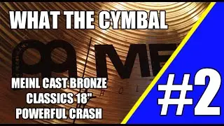 WHAT THE CYMBAL Ep.#2 - Meinl Cast Bronze Classics Powerful Crash 18