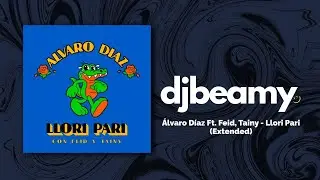 Alvaro Diaz Ft. Tainy, Feid - Llori Pari (Extended) || Dj Beamy