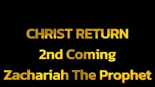 CHRIST'S RETURN  ZACHARIAH THE PROPHET  2ND COMING #Christreturns