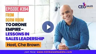 From Dorm Room to Drone Empire - Lessons in Sales Leadership | CEO Sales Huddle with Che Brown