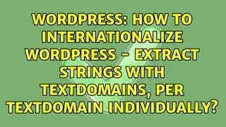 How to Internationalize Wordpress - Extract strings with textdomains, per textdomain individually?
