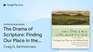 The Drama of Scripture: Finding Our Place in&hellip; by Craig G. Bartholomew &middot; Audiobook preview