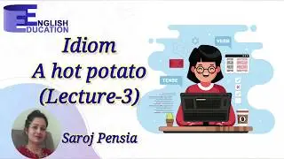 A hot potato (Lecture&nbsp; 3) idiom