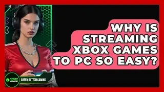 Why Is Streaming Xbox Games To PC So Easy? - Green Button Gaming