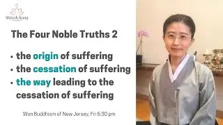The Four Noble Truths 2. The Cause and The Cessation of Suffering, and The Path