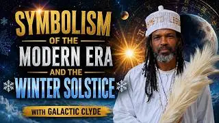 Symbolism of the Modern Era  and the Winter Solstice - A Talk with Galactic Clyde