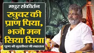 मधुर संकीर्तन || रघुवर की प्राण पिया, भजो मन सिया सिया || Sankirtan By Murlidhar Ji Maharaj