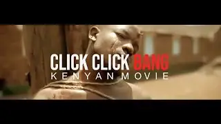 CLICK CLICK BANG MOVIE BY ABEL MUTUA (RE- EDIT)