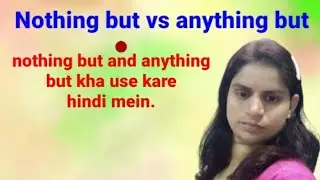 Nothing but vs anything but. How to use nothing but and anything but in sentences