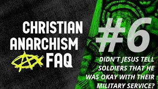 Christian Anarchism FAQ #6: Didn't Jesus tell soldiers that he was okay with their military service?