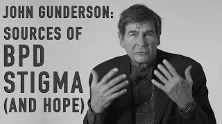 Sources of BPD Stigma (and Hope) | JOHN GUNDERSON