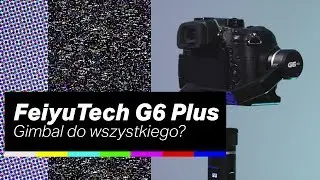 TEST FeiyuTech G6 Plus (gimbal do telefonu, GoPro i aparatu)